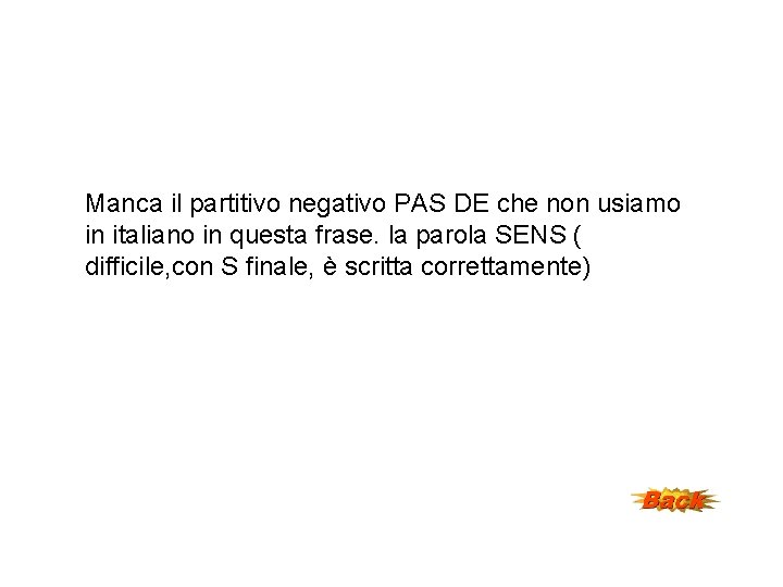 Manca il partitivo negativo PAS DE che non usiamo in italiano in questa frase.