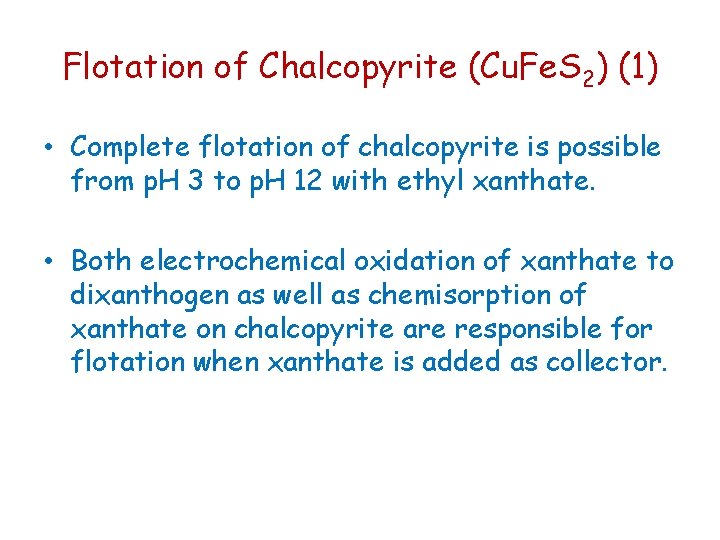 Flotation of Chalcopyrite (Cu. Fe. S 2) (1) • Complete flotation of chalcopyrite is Flotation of Chalcopyrite (Cu. Fe. S 2) (1) • Complete flotation of chalcopyrite is