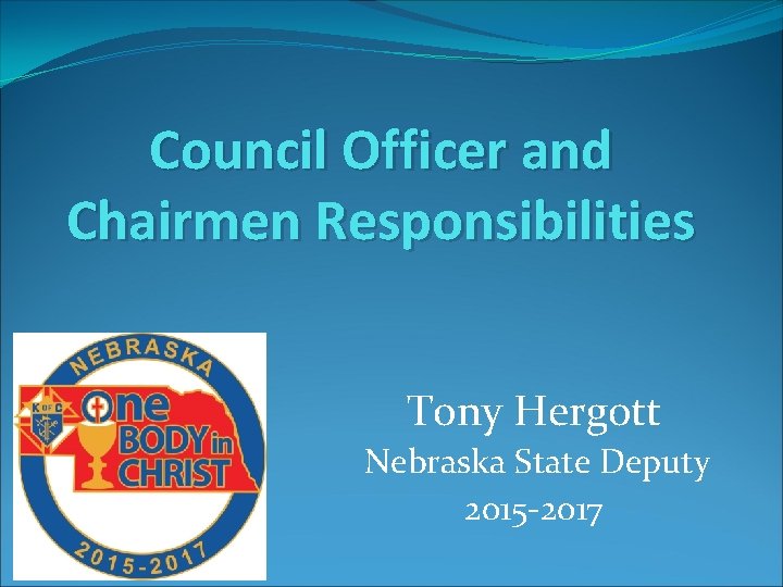 Council Officer and Chairmen Responsibilities Tony Hergott Nebraska State Deputy 2015 -2017 