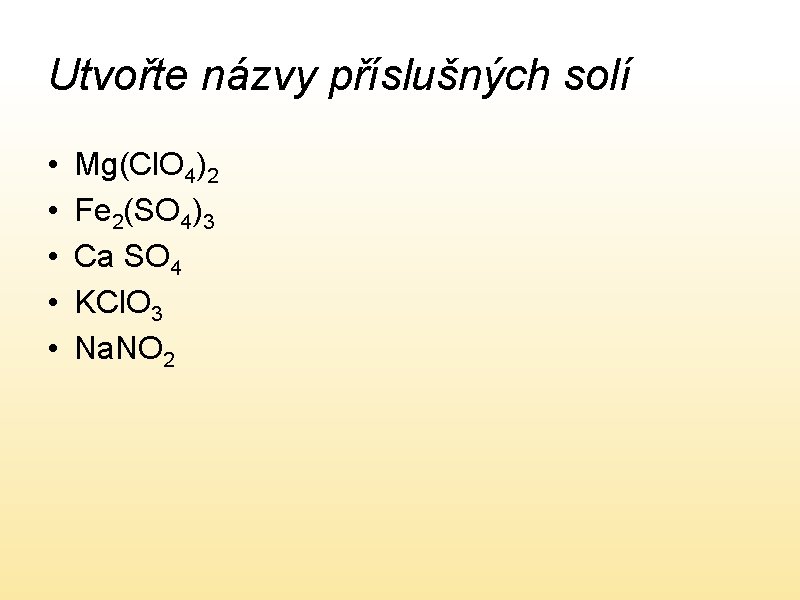 Utvořte názvy příslušných solí • • • Mg(Cl. O 4)2 Fe 2(SO 4)3 Ca Utvořte názvy příslušných solí • • • Mg(Cl. O 4)2 Fe 2(SO 4)3 Ca