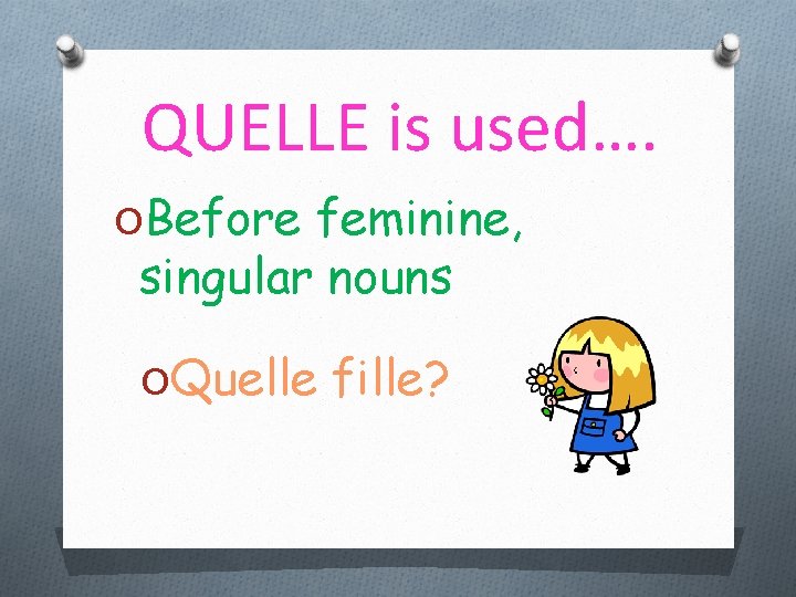 QUELLE is used…. OBefore feminine, singular nouns OQuelle fille? 