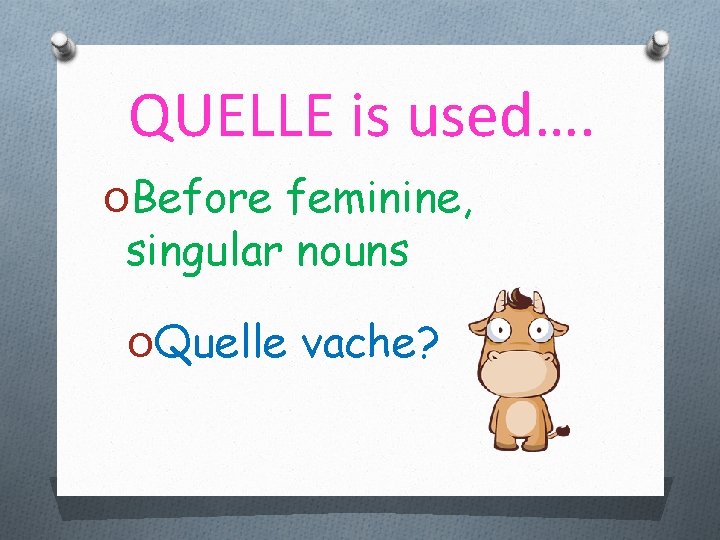 QUELLE is used…. OBefore feminine, singular nouns OQuelle vache? 