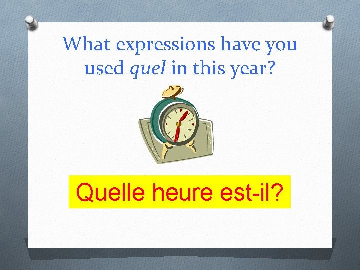 What expressions have you used quel in this year? Quelle heure est-il? 