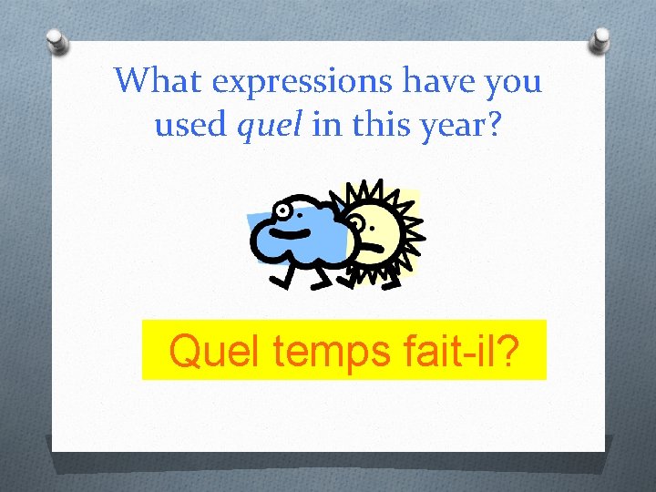 What expressions have you used quel in this year? Quel temps fait-il? 