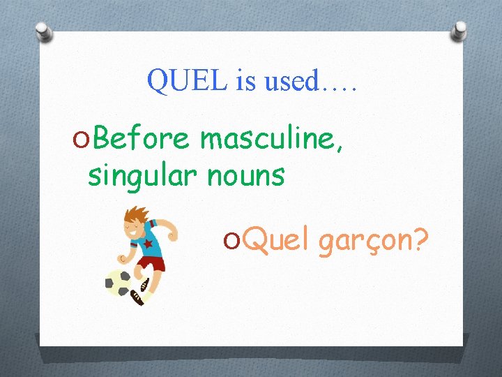QUEL is used…. OBefore masculine, singular nouns OQuel garçon? 