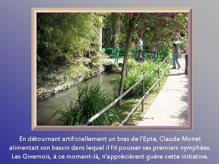 En détournant artificiellement un bras de l’Epte, Claude Monet alimentait son bassin dans lequel