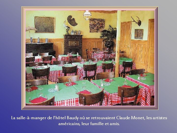 La salle-à-manger de l’hôtel Baudy où se retrouvaient Claude Monet, les artistes américains, leur