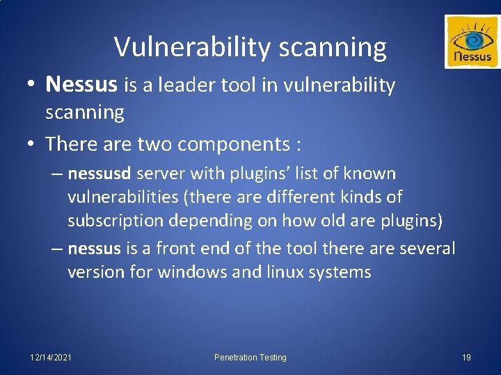 Vulnerability scanning • Nessus is a leader tool in vulnerability scanning • There are