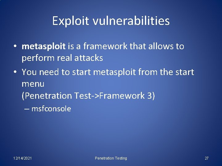 Exploit vulnerabilities • metasploit is a framework that allows to perform real attacks •