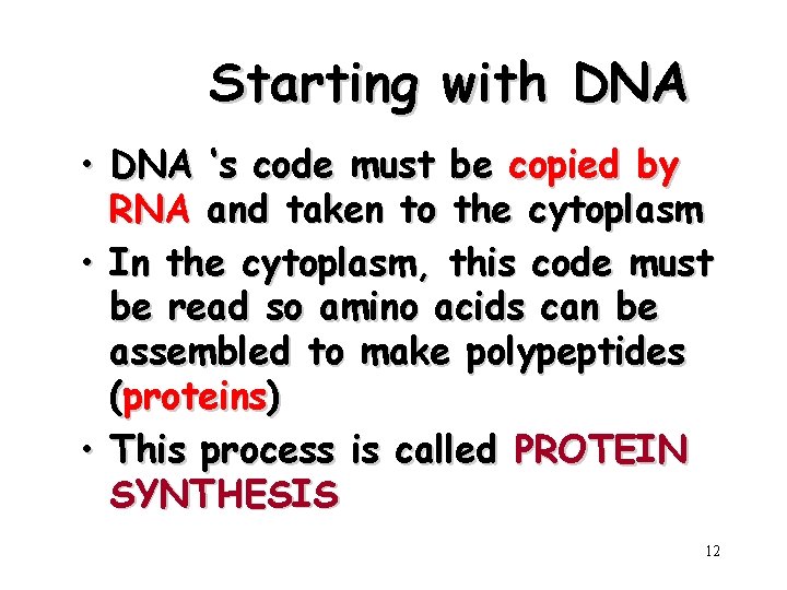 Starting with DNA • DNA ‘s code must be copied by RNA and taken