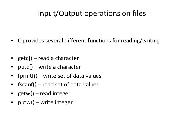 Input/Output operations on files • C provides several different functions for reading/writing • •