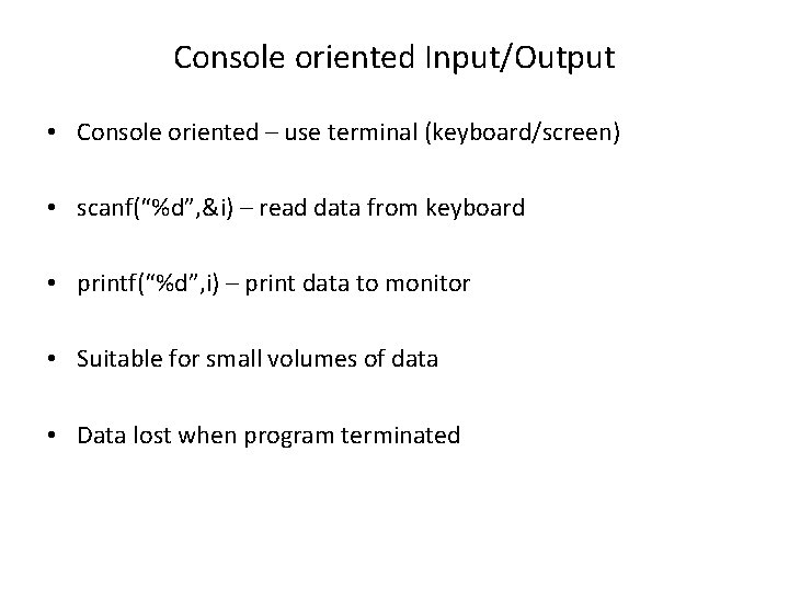 Console oriented Input/Output • Console oriented – use terminal (keyboard/screen) • scanf(“%d”, &i) –