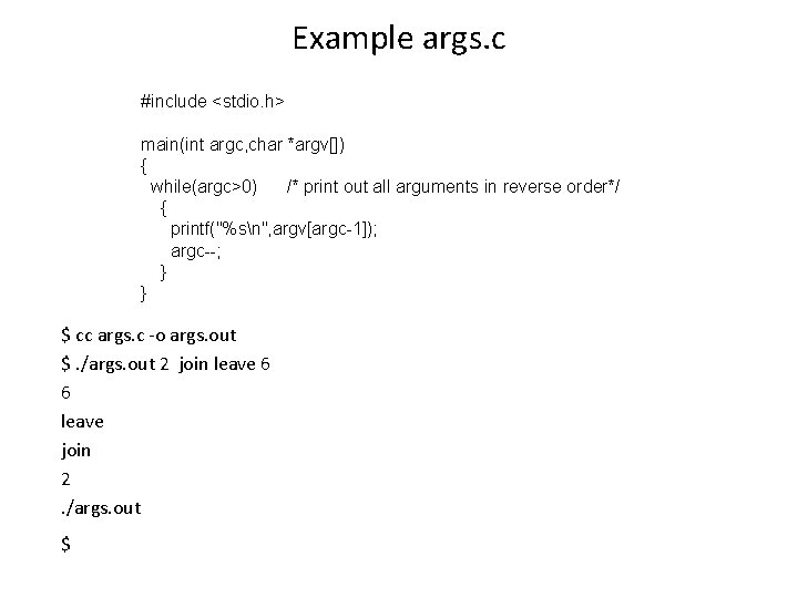 Example args. c #include <stdio. h> main(int argc, char *argv[]) { while(argc>0) /* print