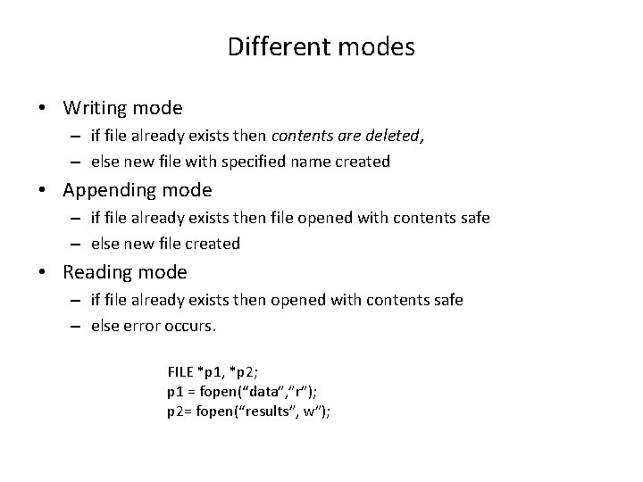 Different modes • Writing mode – if file already exists then contents are deleted,