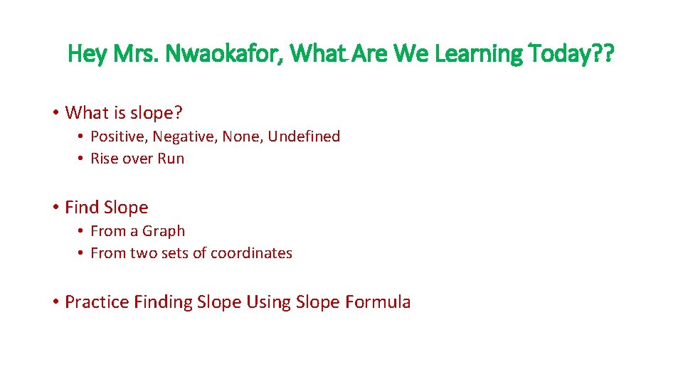 Hey Mrs. Nwaokafor, What Are We Learning Today? ? • What is slope? •