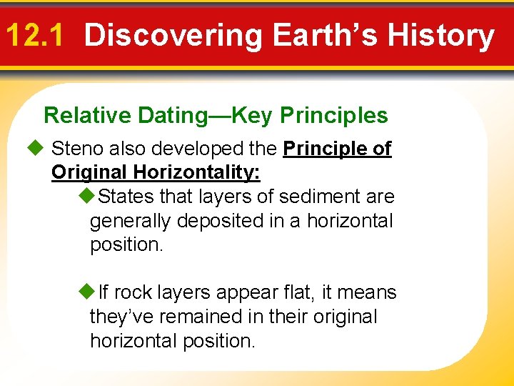 12. 1 Discovering Earth’s History Relative Dating—Key Principles Steno also developed the Principle of
