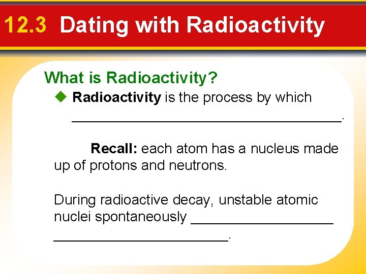 12. 3 Dating with Radioactivity What is Radioactivity? Radioactivity is the process by which