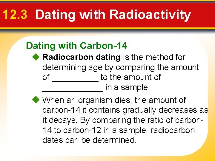 12. 3 Dating with Radioactivity Dating with Carbon-14 Radiocarbon dating is the method for