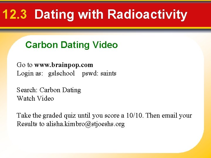 12. 3 Dating with Radioactivity Carbon Dating Video Go to www. brainpop. com Login