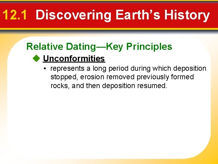 12. 1 Discovering Earth’s History Relative Dating—Key Principles Unconformities • represents a long period