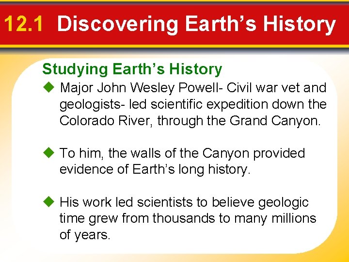 12. 1 Discovering Earth’s History Studying Earth’s History Major John Wesley Powell- Civil war