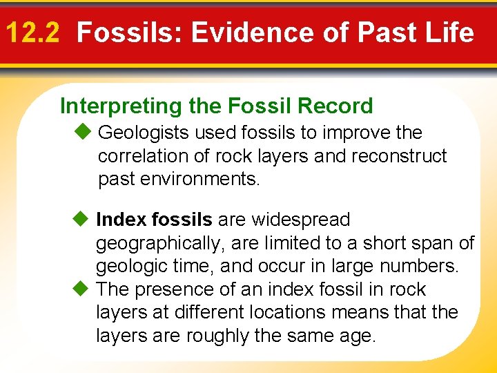 12. 2 Fossils: Evidence of Past Life Interpreting the Fossil Record Geologists used fossils