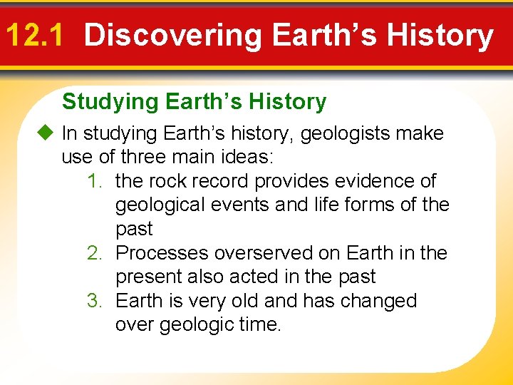 12. 1 Discovering Earth’s History Studying Earth’s History In studying Earth’s history, geologists make