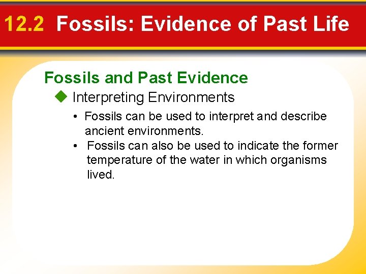 12. 2 Fossils: Evidence of Past Life Fossils and Past Evidence Interpreting Environments •