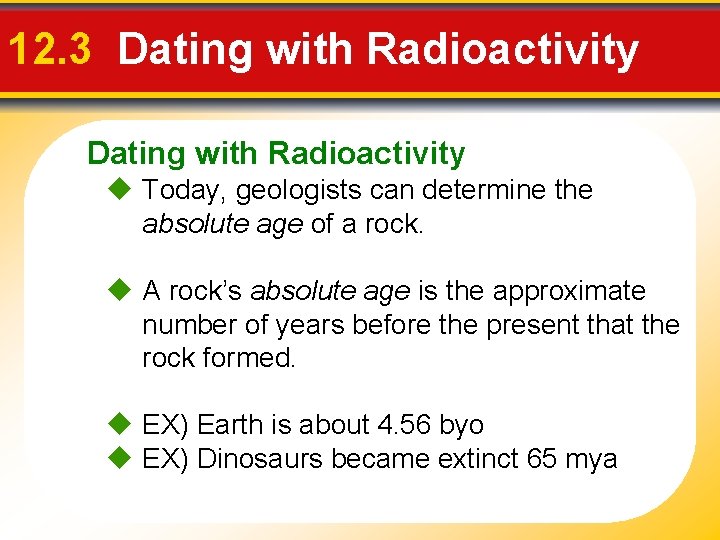 12. 3 Dating with Radioactivity Today, geologists can determine the absolute age of a