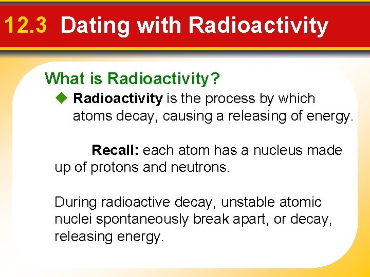 12. 3 Dating with Radioactivity What is Radioactivity? Radioactivity is the process by which