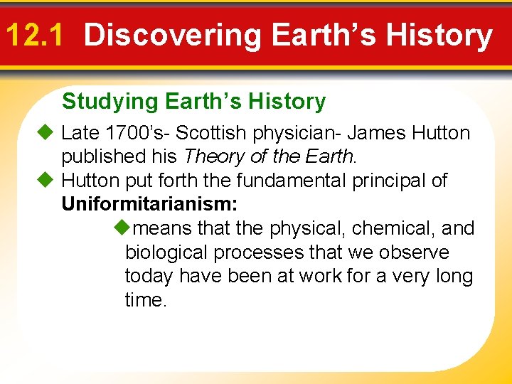 12. 1 Discovering Earth’s History Studying Earth’s History Late 1700’s- Scottish physician- James Hutton