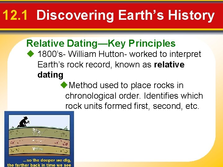 12. 1 Discovering Earth’s History Relative Dating—Key Principles 1800’s- William Hutton- worked to interpret