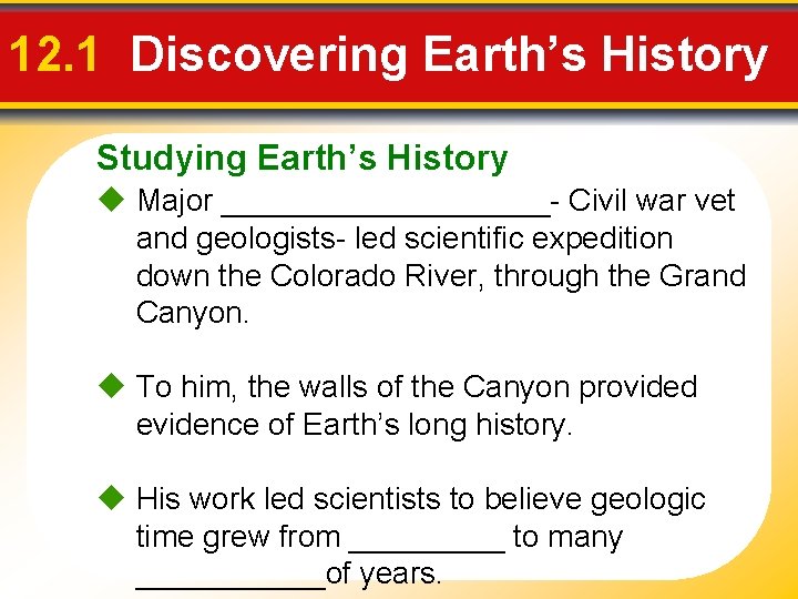 12. 1 Discovering Earth’s History Studying Earth’s History Major __________- Civil war vet and