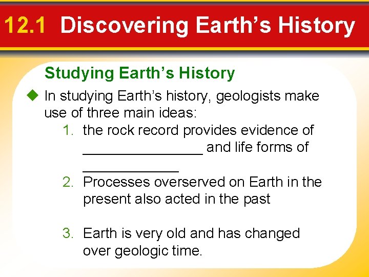 12. 1 Discovering Earth’s History Studying Earth’s History In studying Earth’s history, geologists make