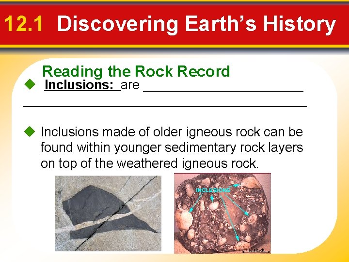 12. 1 Discovering Earth’s History Reading the Rock Record Inclusions: are _______________________________ Inclusions made