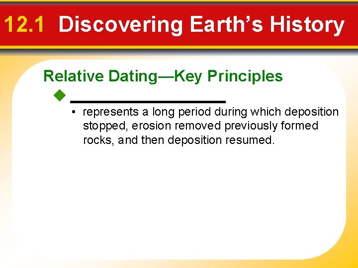 12. 1 Discovering Earth’s History Relative Dating—Key Principles __________ • represents a long period
