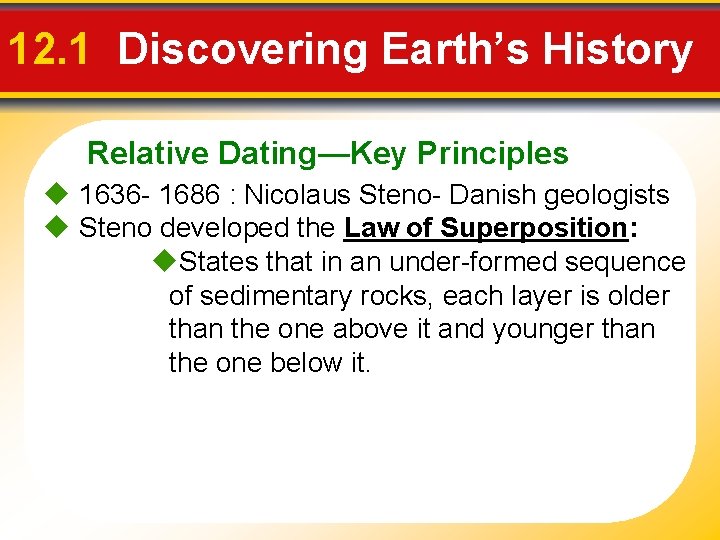 12. 1 Discovering Earth’s History Relative Dating—Key Principles 1636 - 1686 : Nicolaus Steno-
