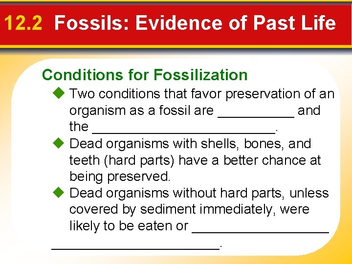 12. 2 Fossils: Evidence of Past Life Conditions for Fossilization Two conditions that favor