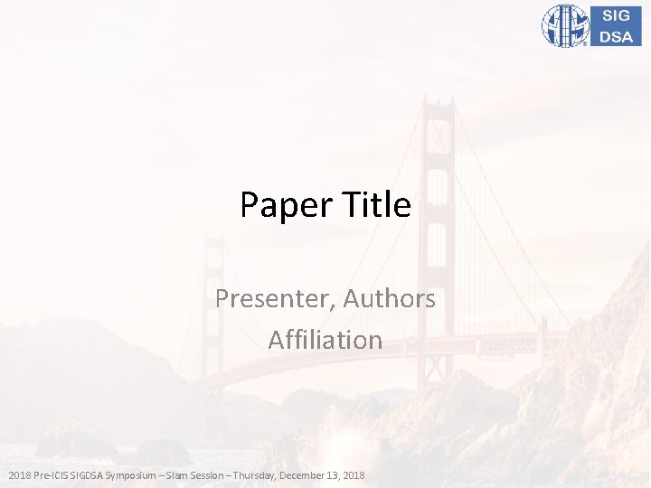 Paper Title Presenter, Authors Affiliation 2018 Pre-ICIS SIGDSA Symposium – Slam Session – Thursday,