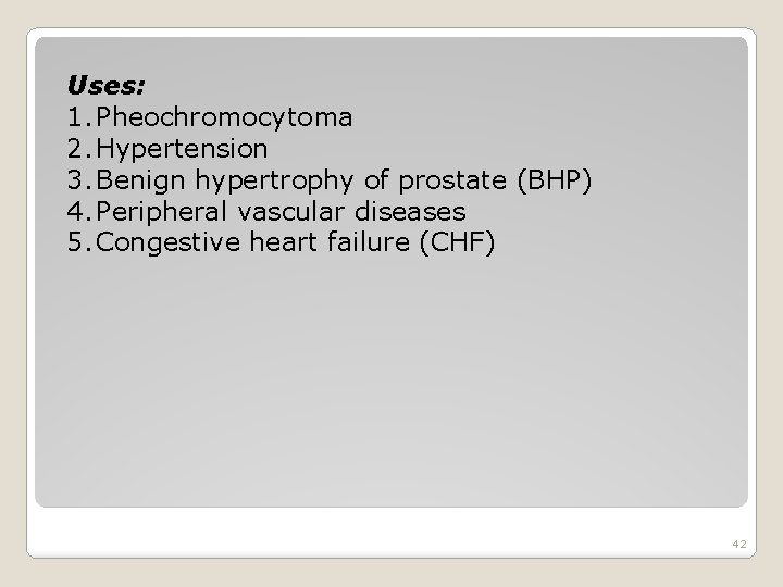 Uses: 1. Pheochromocytoma 2. Hypertension 3. Benign hypertrophy of prostate (BHP) 4. Peripheral vascular