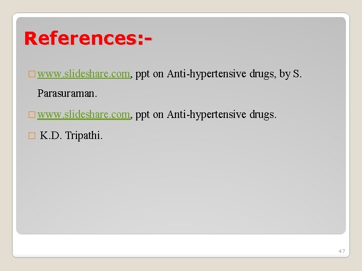 References: � www. slideshare. com, ppt on Anti-hypertensive drugs, by S. Parasuraman. � www.