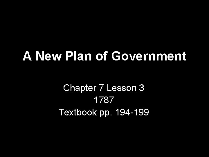 A New Plan of Government Chapter 7 Lesson 3 1787 Textbook pp. 194 -199