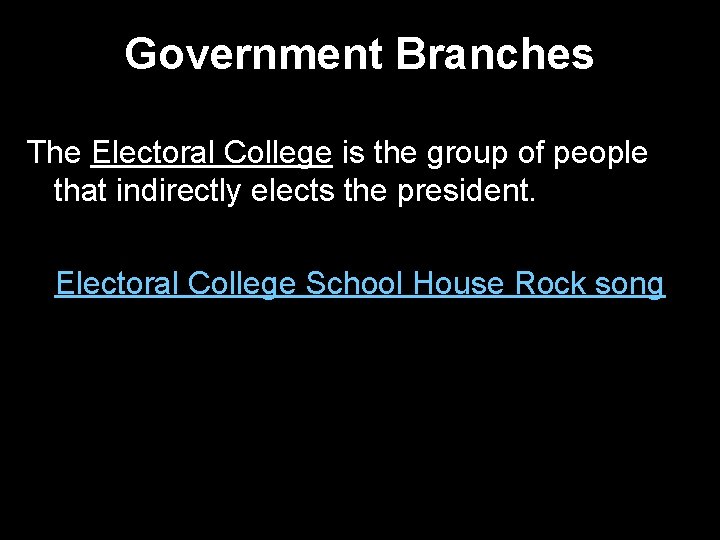 Government Branches The Electoral College is the group of people that indirectly elects the