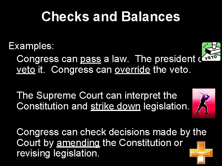 Checks and Balances Examples: Congress can pass a law. The president can veto it.