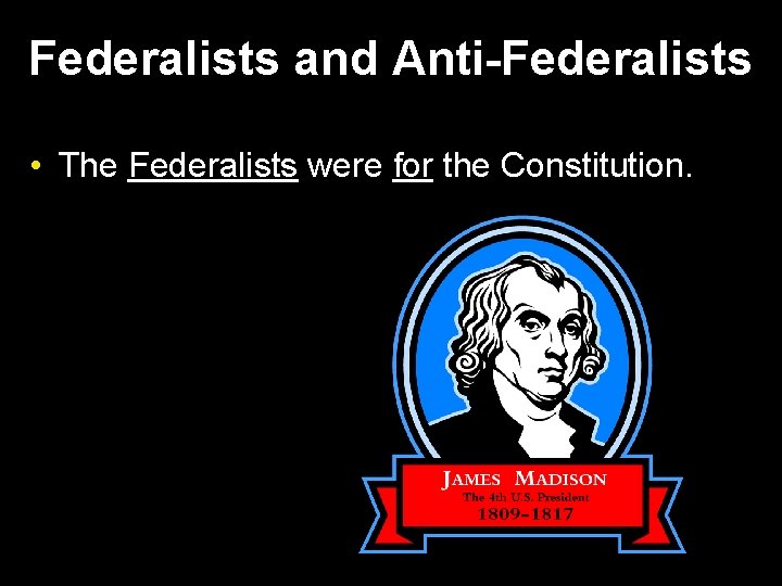 Federalists and Anti-Federalists • The Federalists were for the Constitution. 