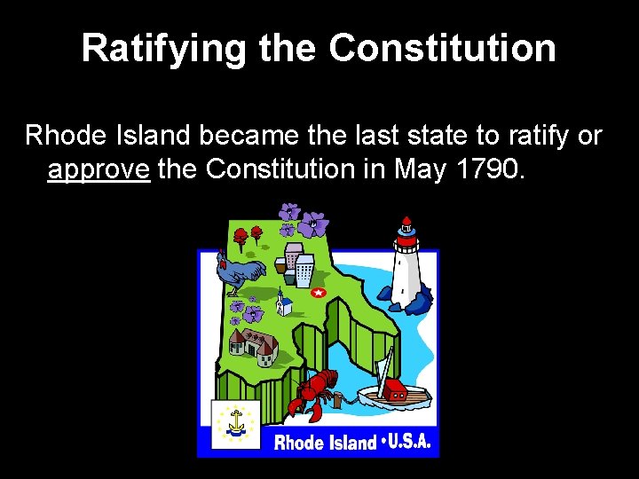 Ratifying the Constitution Rhode Island became the last state to ratify or approve the