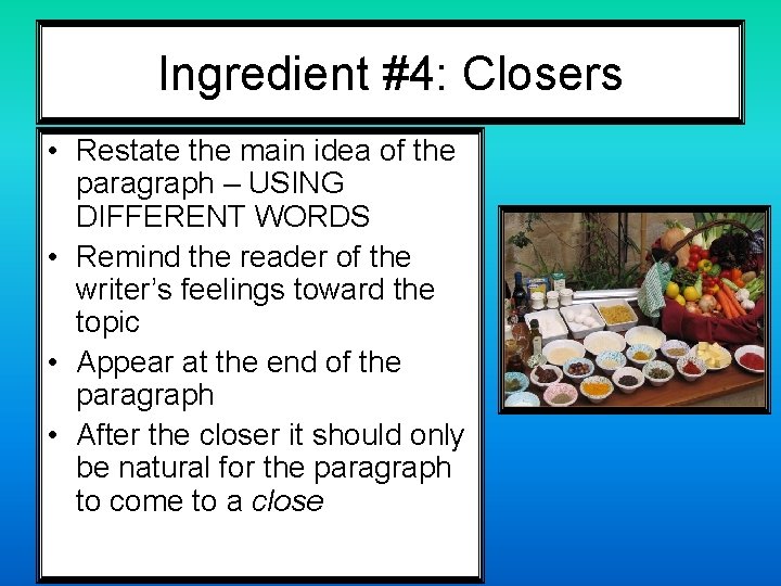 Ingredient #4: Closers • Restate the main idea of the paragraph – USING DIFFERENT