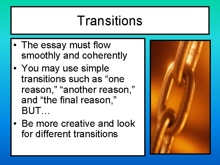 Transitions • The essay must flow smoothly and coherently • You may use simple