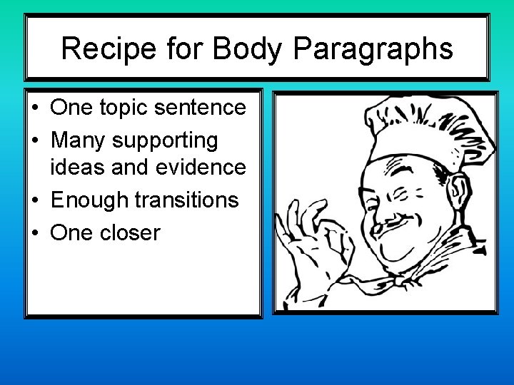 Recipe for Body Paragraphs • One topic sentence • Many supporting ideas and evidence