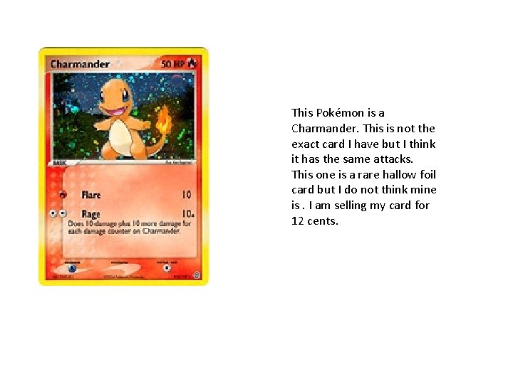 This Pokémon is a Charmander. This is not the exact card I have but